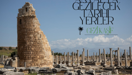 Antalya Gezilecek Tarihi Yerler: Antik Kentlerden Osmanlı Mirasına