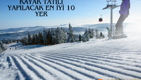Türkiye’de Kayak Tatili Yapılacak En İyi 10 Yer: Kışın Keyfini Çıkarın!